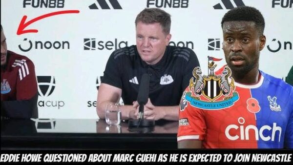 JUST IN: Newcastle coach Howe decline palace Huge demand for Marc Guehi and revealed why.