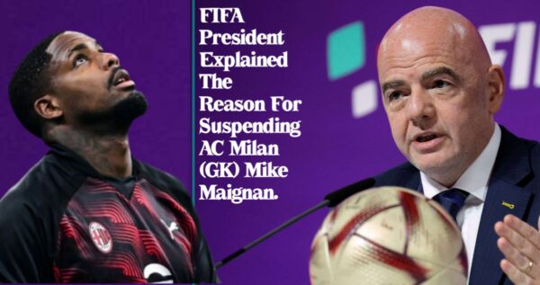 JUST IN: FIFA President Gianni Infantino Explained The Reason To Suspend AC Milan (GK) Mike Maignan After Violating…