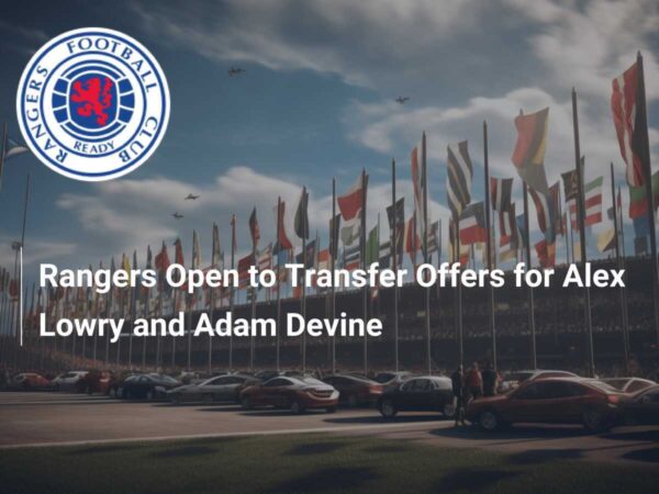 Rangers Transfer News: Club Open to Offers for Adam Devine and Alex Lowry